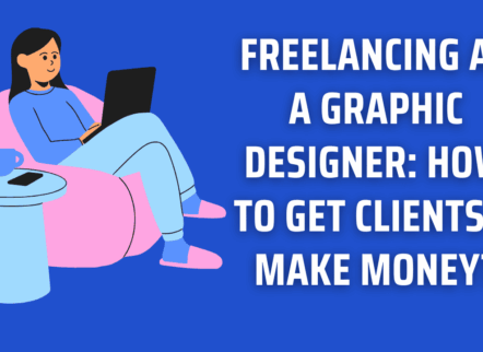 FREELANCING AS A GRAPHIC DESIGNER: HOW TO GET CLIENTS & MAKE MONEY?