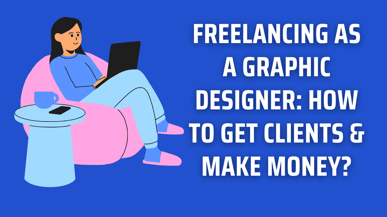 FREELANCING AS A GRAPHIC DESIGNER: HOW TO GET CLIENTS & MAKE MONEY?