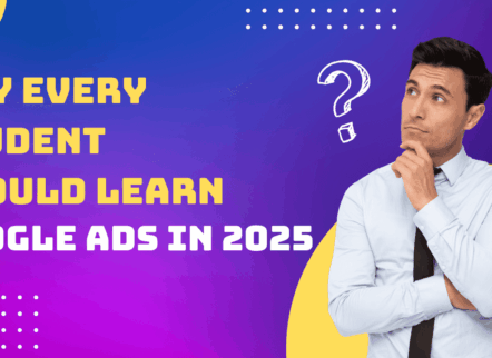 Why Every Student Should Learn Google Ads in 2025