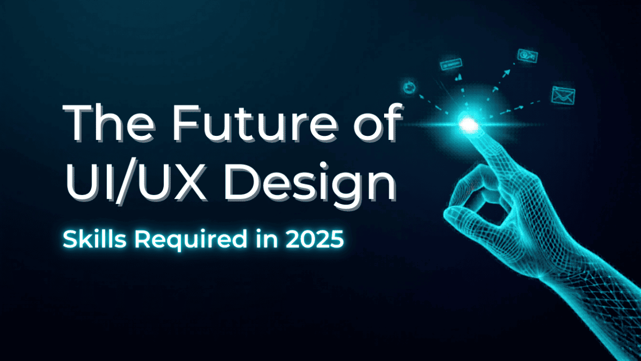The Future of UI/UX Design: Skills Required in 2025