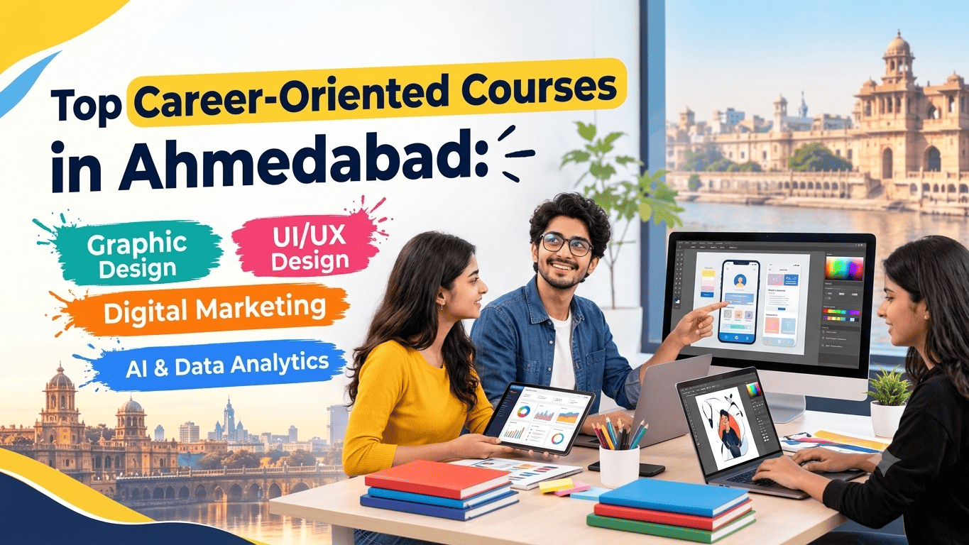 Best Career-Oriented Courses in Ahmedabad – Graphic Design, UI/UX, Digital Marketing, AI & Analytics